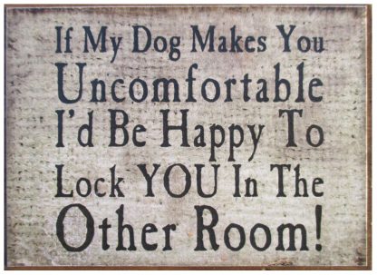 If My Dog Makes You Feel Uncomfortable I'd Be Happy To Lock You in the Other Room