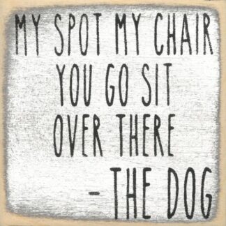 My Spot My Chair. You Go Sit Over There. -THE DOG