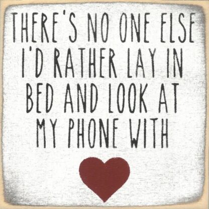 There's No One Else I'd Rather Lay in Bed and Look at My Phone With.