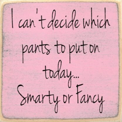 I Can't Decide Which Pants to Put on Today... Smarty or Fancy.