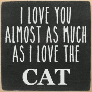 I Love You Almost As Much As I Love The CAT.