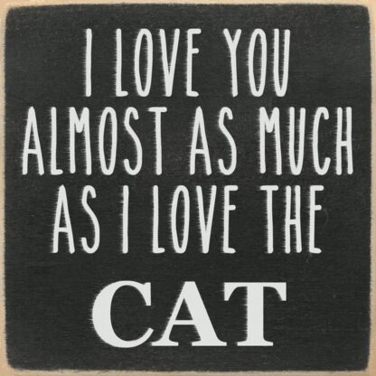 I Love You Almost As Much As I Love The CAT.