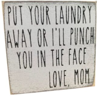 Put Your Laundry Away Or I'll Punch You In Your Face. Love, Mom