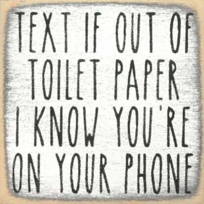 Text If Out Of Toilet Paper. I Know You're On Your Phone.