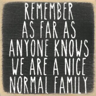 Remember As Far As Anyone Knows We Are A Nice Normal Family