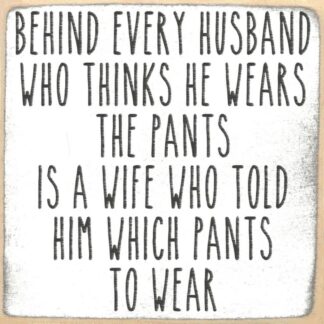 Behind Every Husband Who Thinks He Wears The Pants, Is a Wife Who Told Him Which Pants To Wear.