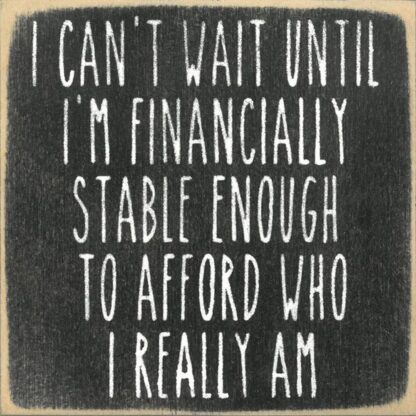 I Can't Wait Until I'm Financially Stable Enough To Afford Who I Really Am.