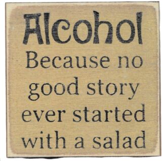 Alcohol Because No Good Story Ever Started With a Salad.