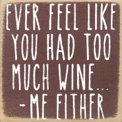 Ever Feel Like You Had Too Much Wine... --Me Either