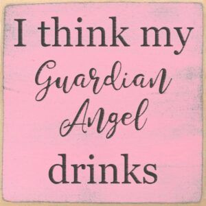 I Think My Guardian Angel Drinks.