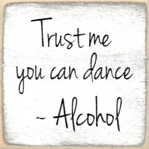 Trust Me You Can Dance --Alcohol.