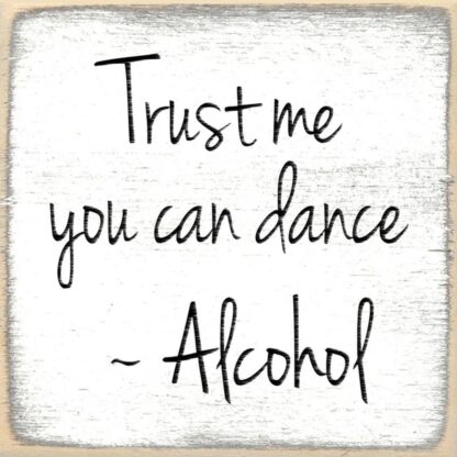 Trust Me You Can Dance --Alcohol.