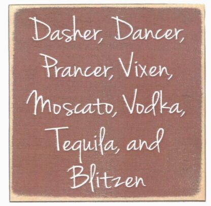 Dasher, Dancer, Prancer, Vixen, Moscato, Vodka, Tequila, and Blitzen.